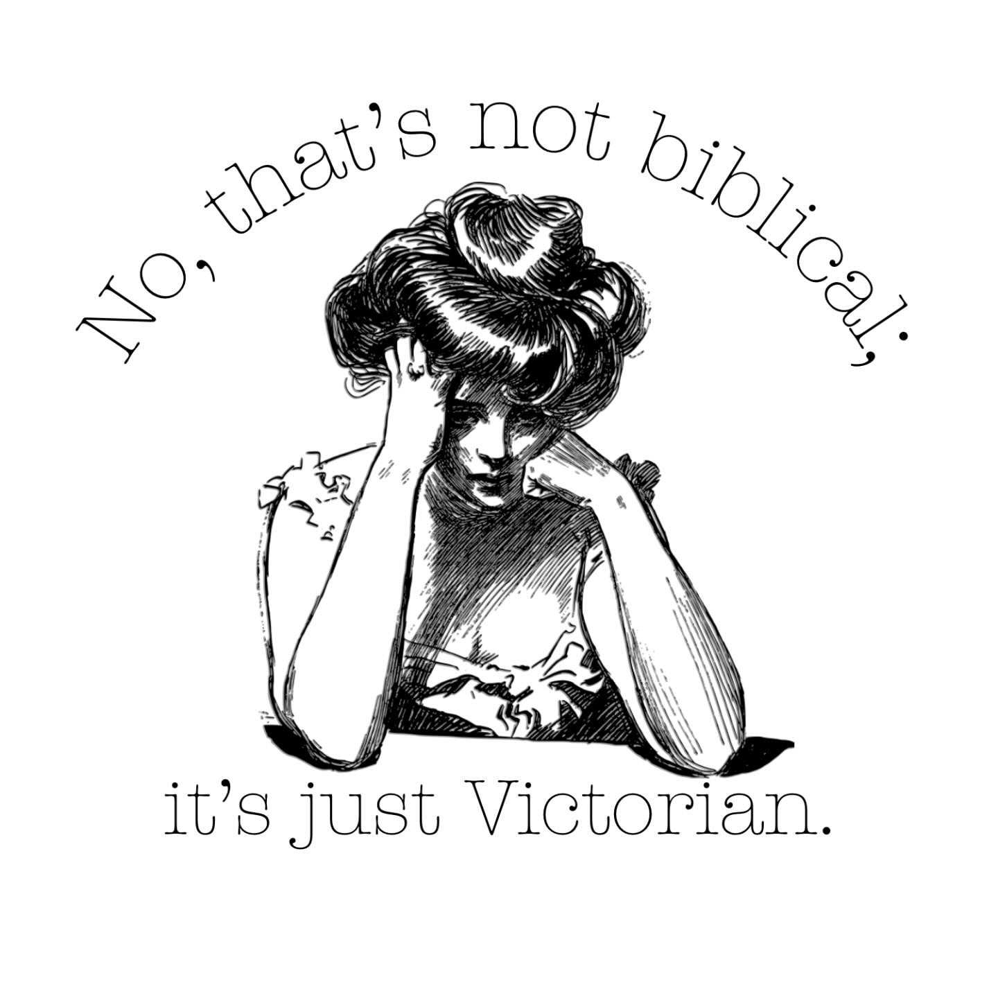 No, that's not biblical; it's just Victorian.